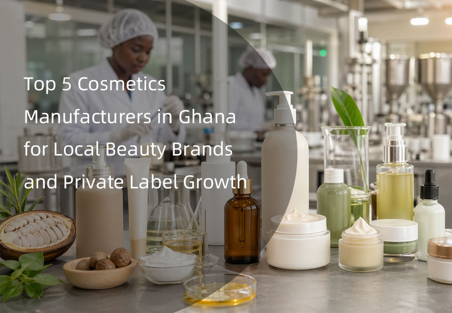 Principal 5 Cosmetics Manufacturers in Ghana for Local Beauty Brands and Private Label Growth